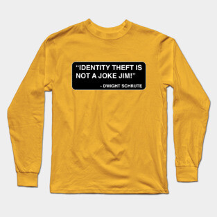 "Identity theft is not a joke Jim!" - Dwight Schrute Long Sleeve T-Shirt