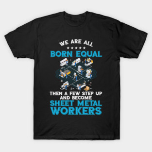 Union Sheet Metal Worker Metalworking Steelworker We Are All Born Equal T-Shirt