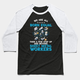 Union Sheet Metal Worker Metalworking Steelworker We Are All Born Equal Baseball T-Shirt