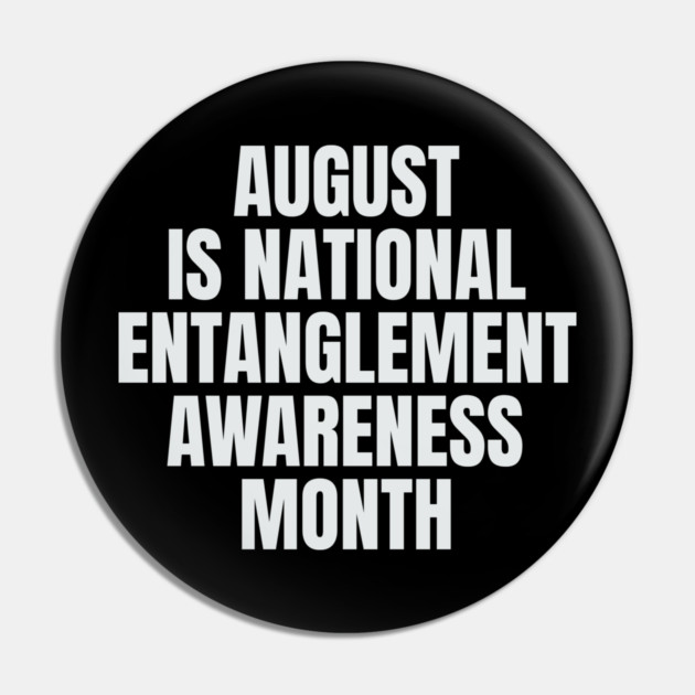 August National Entanglement Awareness Month Pin by belownormal