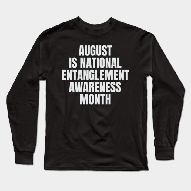 August National Entanglement Awareness Month Long Sleeve T-Shirt by belownormal