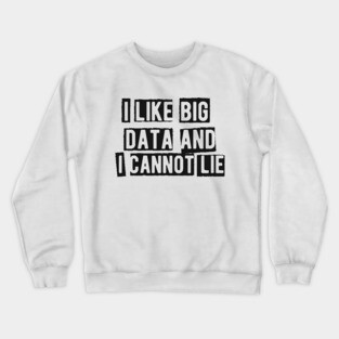Data analyst - I like big data and cannot lie Crewneck Sweatshirt