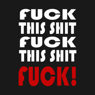 Fuck This Shit - Fuck! T-Shirt