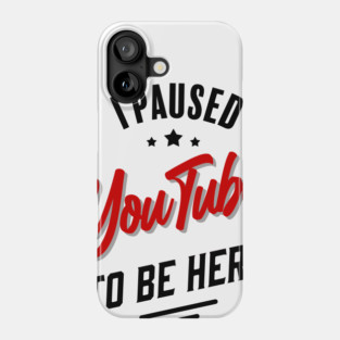 I paused YouTube to be here Phone Case