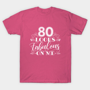 80 Looks Fabulous - Pink T-Shirt