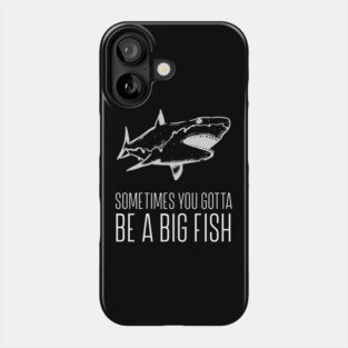 Sometimes You Gotta Be A Big Fish Phone Case