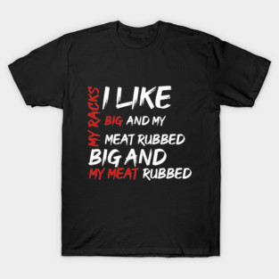 I Like My Racks Big And My Meat Rubbed T-Shirt