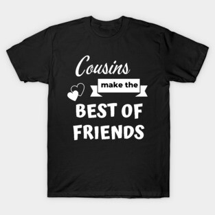 Cousins make the best of friends T-Shirt