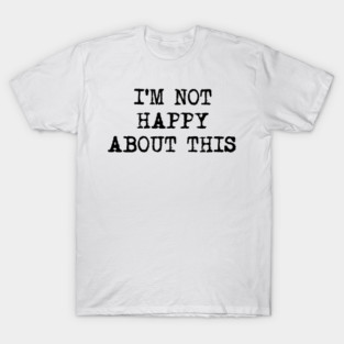 I'M NOT HAPPY ABOUT THIS covid mask design T-Shirt