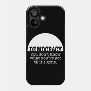 Democracy, When It’s Gone Phone Case