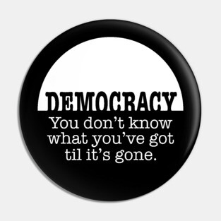 Democracy, When It’s Gone Pin