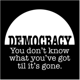 Democracy, When It’s Gone Posters and Art