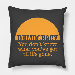 Democracy, When It's Gone (in orange) Pillow