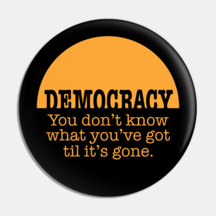 Democracy, When It's Gone (in orange) Pin