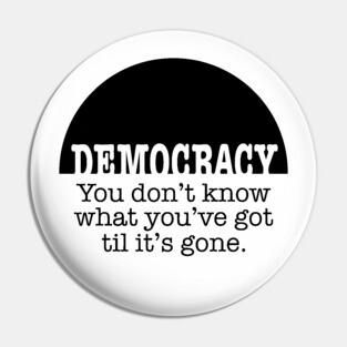 Democracy, When It's Gone (black ink) Pin