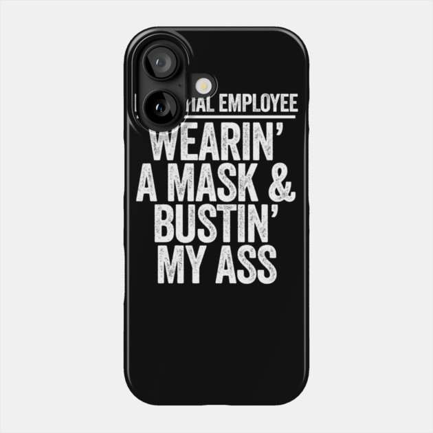 Essential Employee Wearing A Mask and Busting My Ass Phone Case by belownormal