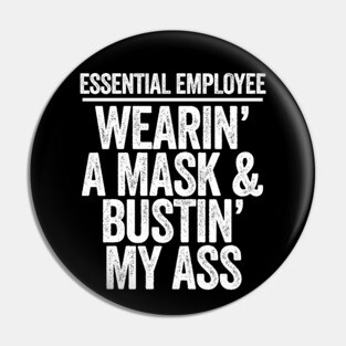 Essential Employee Wearing A Mask and Busting My Ass Pin