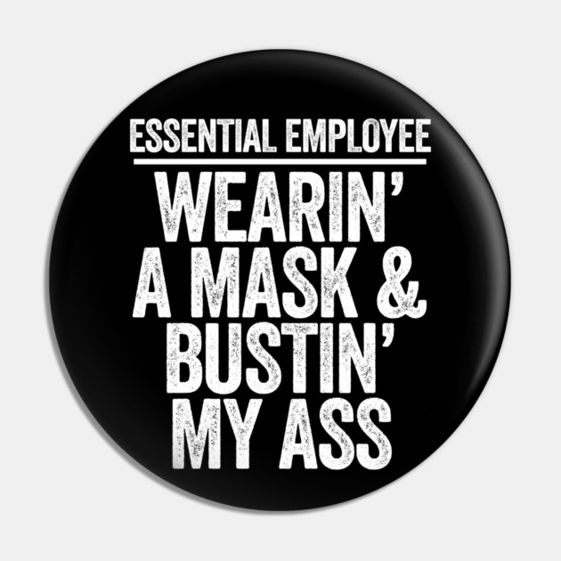Essential Employee Wearing A Mask and Busting My Ass Pin by belownormal