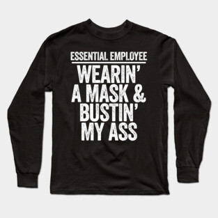 Essential Employee Wearing A Mask and Busting My Ass Long Sleeve T-Shirt