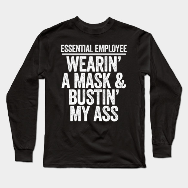 Essential Employee Wearing A Mask and Busting My Ass Long Sleeve T-Shirt by belownormal