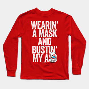 Wearin A Mask Bustin My Butt Essential Dog Long Sleeve T-Shirt