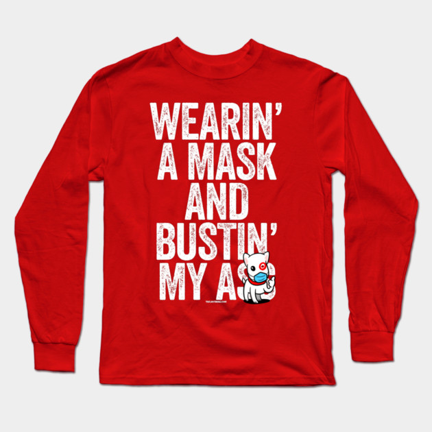 Wearin A Mask Bustin My Butt Essential Dog Long Sleeve T-Shirt by belownormal