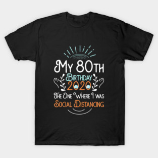 My 80th Birthday 2020 The One Where I was Social Distancing T-Shirt
