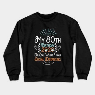 My 80th Birthday 2020 The One Where I was Social Distancing Crewneck Sweatshirt