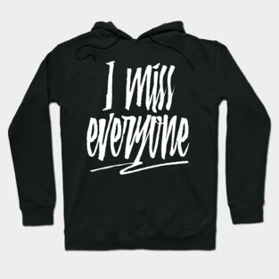 I Miss Everyone Hoodie