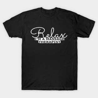 Massage Therapist - Relax I'm a massage therapist T-Shirt