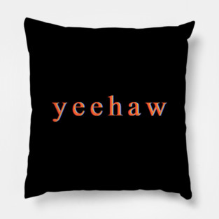 Yeehaw An Humor Expression Text Funny Meme Pillow