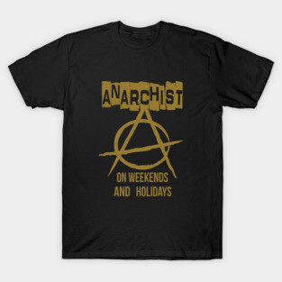 Anarchist - On Weekends And Holidays T-Shirt