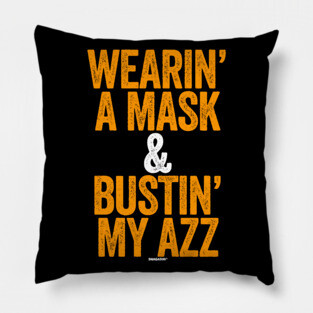Wearin A Mask and Bustin My Azz Pillow
