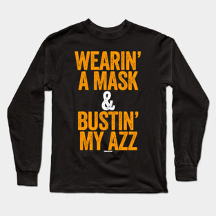 Wearin A Mask and Bustin My Azz Long Sleeve T-Shirt