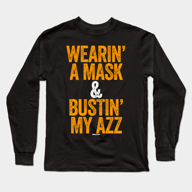 Wearin A Mask and Bustin My Azz Long Sleeve T-Shirt by belownormal