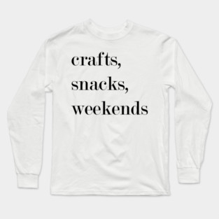 Crafts, Snacks, Weekends. Long Sleeve T-Shirt