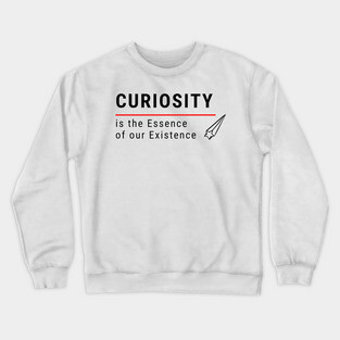 Curiosity it the Essence of Existence Crewneck Sweatshirt