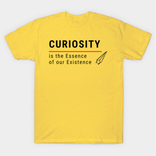 Curiosity it the Essence of Existence T-Shirt