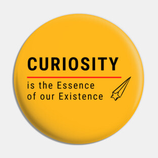 Curiosity it the Essence of Existence Pin