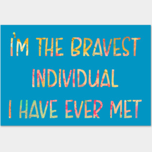 I'm the Bravest Individual I Have Ever Met Posters and Art