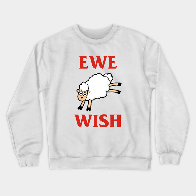Ewe Wish Crewneck Sweatshirt by dumbshirts