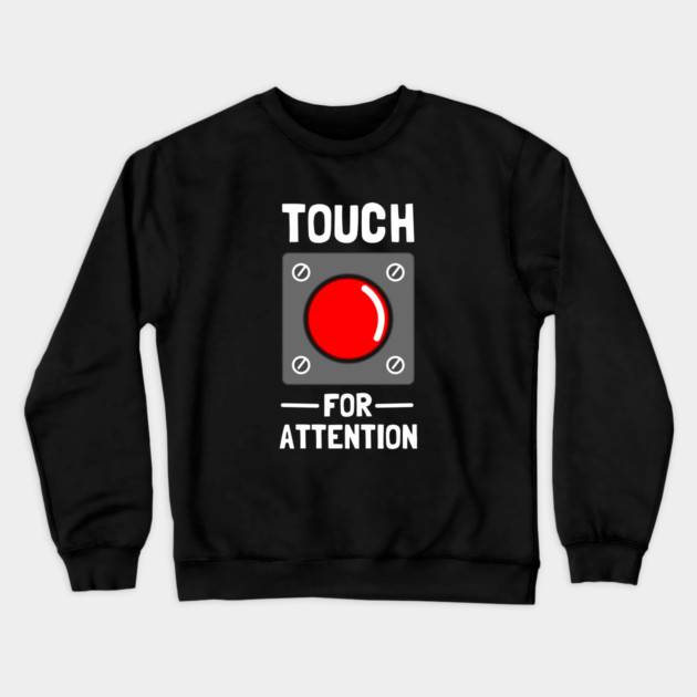 Touch For Attention Crewneck Sweatshirt by dumbshirts