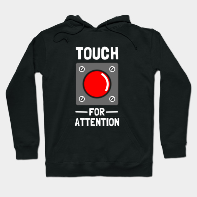 Touch For Attention Hoodie by dumbshirts