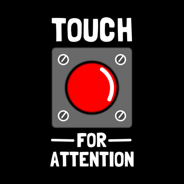 Touch For Attention by dumbshirts