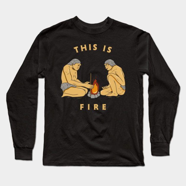 This Is Fire Long Sleeve T-Shirt by dumbshirts