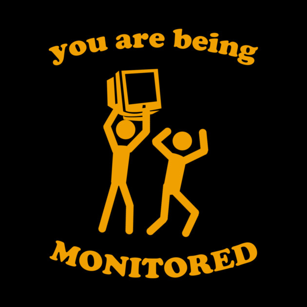 You Are Being Monitored by dumbshirts