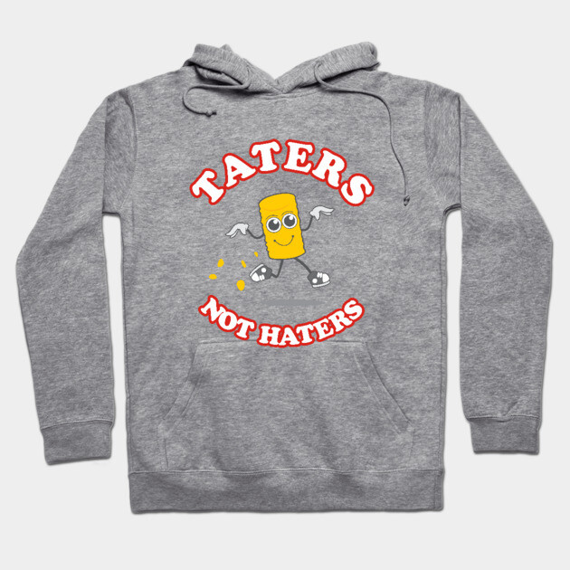 Taters Not Haters Hoodie by dumbshirts