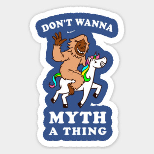 Don't Wanna Myth A Thing Sticker