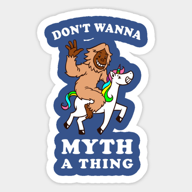 Don't Wanna Myth A Thing Sticker by dumbshirts