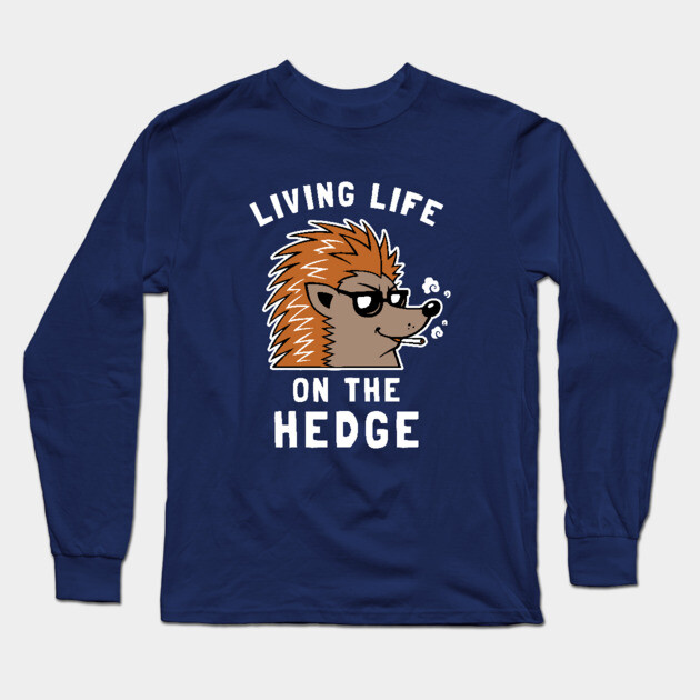 Living Life On The Hedge Long Sleeve T-Shirt by dumbshirts
